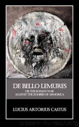 De Bello Lemures, Or the Roman War Against the Zombies of Armorica by Lucius Artorius Castus