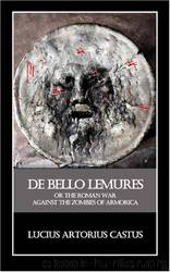 De Bello Lemures, or the Roman War Against the Zombies of Armorica by Lucius Artorius Castus & Thomas Brookside