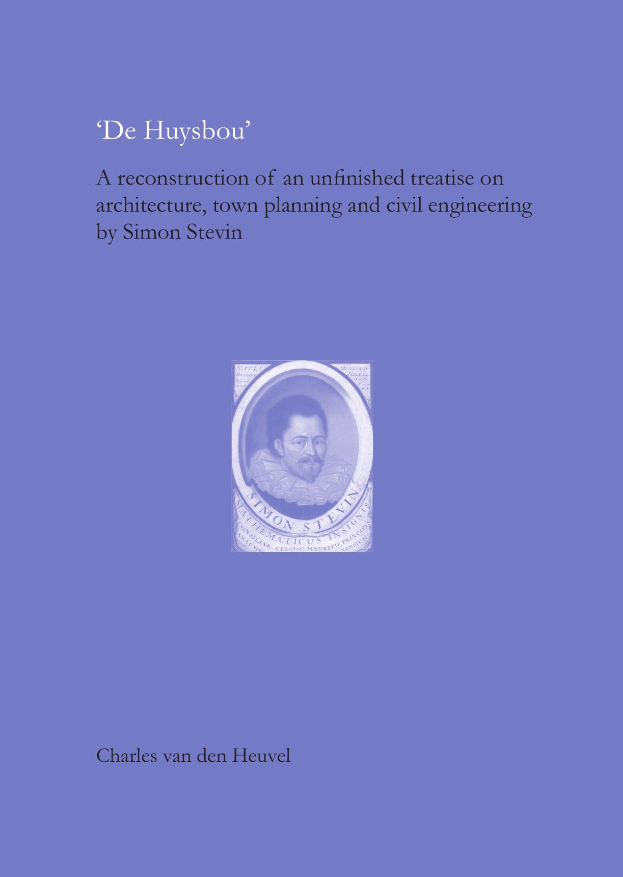 De Huysbou: A Reconstruction of an Unfinished Treatise on Architecture, Town Planning and Civil Engineering by Simon Stevin by Charles van den Heuvel