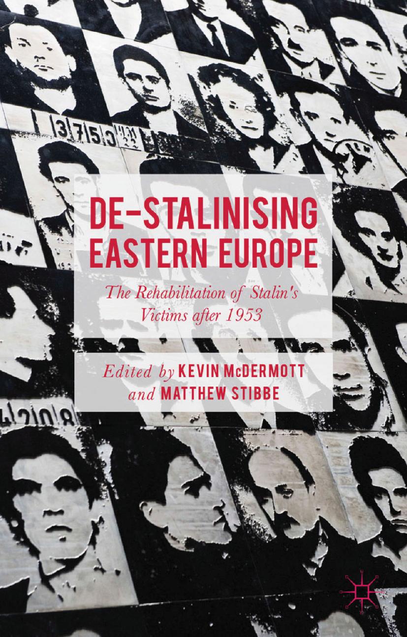 De-Stalinising Eastern Europe: The Rehabilitation of Stalin's Victims after 1953 by Kevin McDermott Matthew Stibbe