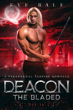 Deacon: A Paranormal Vampire Romance (The Bladed, Book 1) by Eve Bale