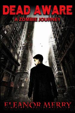 Dead Aware: A Zombie Journey: (Dead Aware Book 1) by Eleanor Merry