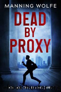 Dead By Proxy: A Lawyer On The Run Action Suspense (Proxy Legal Thriller Series Book 1) by Manning Wolfe