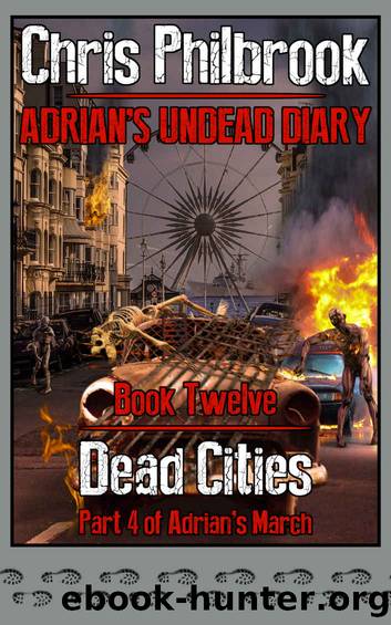 Dead Cities: Adrian's March. Part Four (Adrian's Undead Diary Book 12) by Chris Philbrook