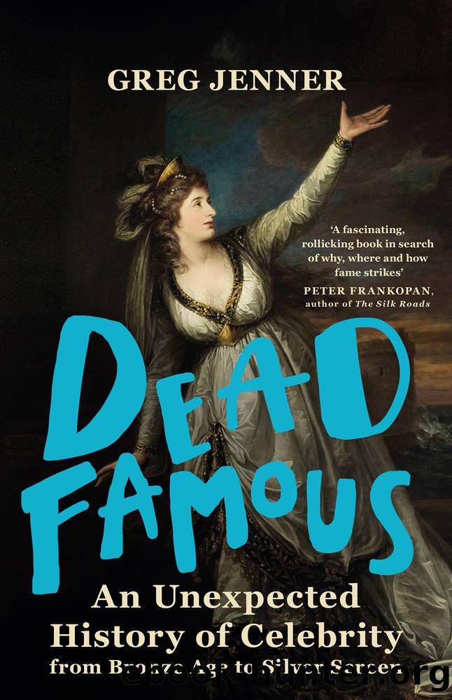 Dead Famous: An Unexpected History of Celebrity From Bronze Age to Silver Screen by Greg Jenner