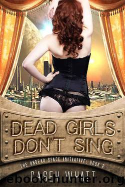 Dead Girls Don't Sing (The Undead Space Initiative Book 2) by Casey Wyatt