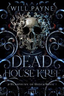 Dead House K'ree: A Blasphemy of Bones Book 1 by Will Payne