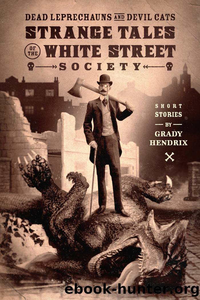 Dead Leprechauns and Devil Cats: Strange Tales of the White Street Society by Grady Hendrix