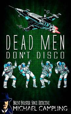 Dead Men Don't Disco: A Sci Fi Comedy Adventure (Brent Bolster Space Detective Book 2) by Michael Campling