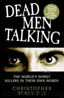 Dead Men Talking: The World's Worst Killers in Their Own Words by Christopher Berry-Dee