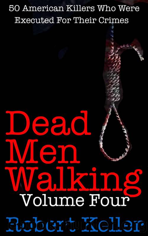 Dead Men Walking Volume 4: 50 American Killers Who Were Executed for Their Crimes by Robert Keller