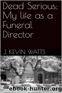 Dead Serious; My Life as a Funeral Director by J. Kevin Watts