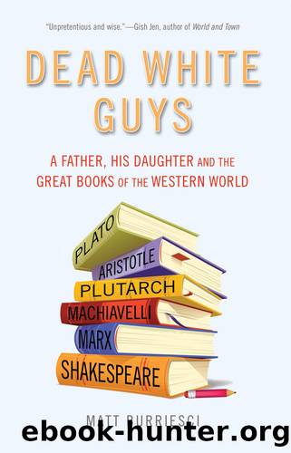 Dead White Guys: A Father, His Daughter and the Great Books of the Western World by Matt Burriesci