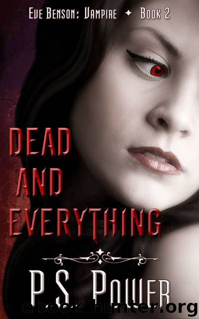 Dead and Everything (Eve Benson: Vampire Book 2) by P. S. Power