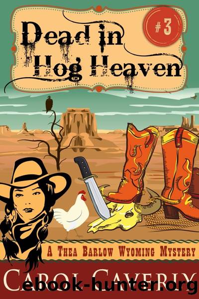 Dead in Hog Heaven (A Thea Barlow Wyoming Mystery, Book Three) by Carol Caverly