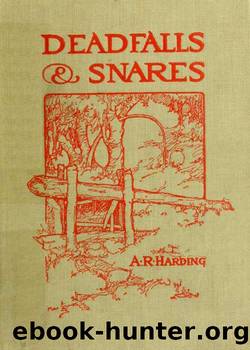 Deadfalls and Snares A Book of Instruction for Trappers About These and Other Home-Made Traps by A. R. Harding