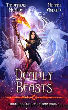 Deadly Beasts (Chronicles of Zoey Grimm Book 4) by Theophilus Monroe & Michael Anderle