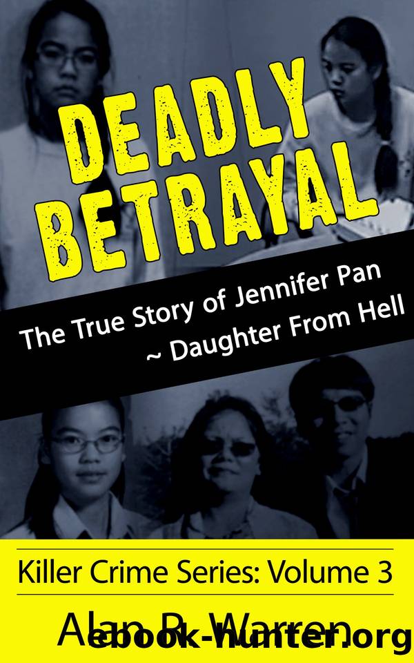 Deadly Betrayal; the True Story of Jennifer Pan Daughter from Hell by Alan R. Warren