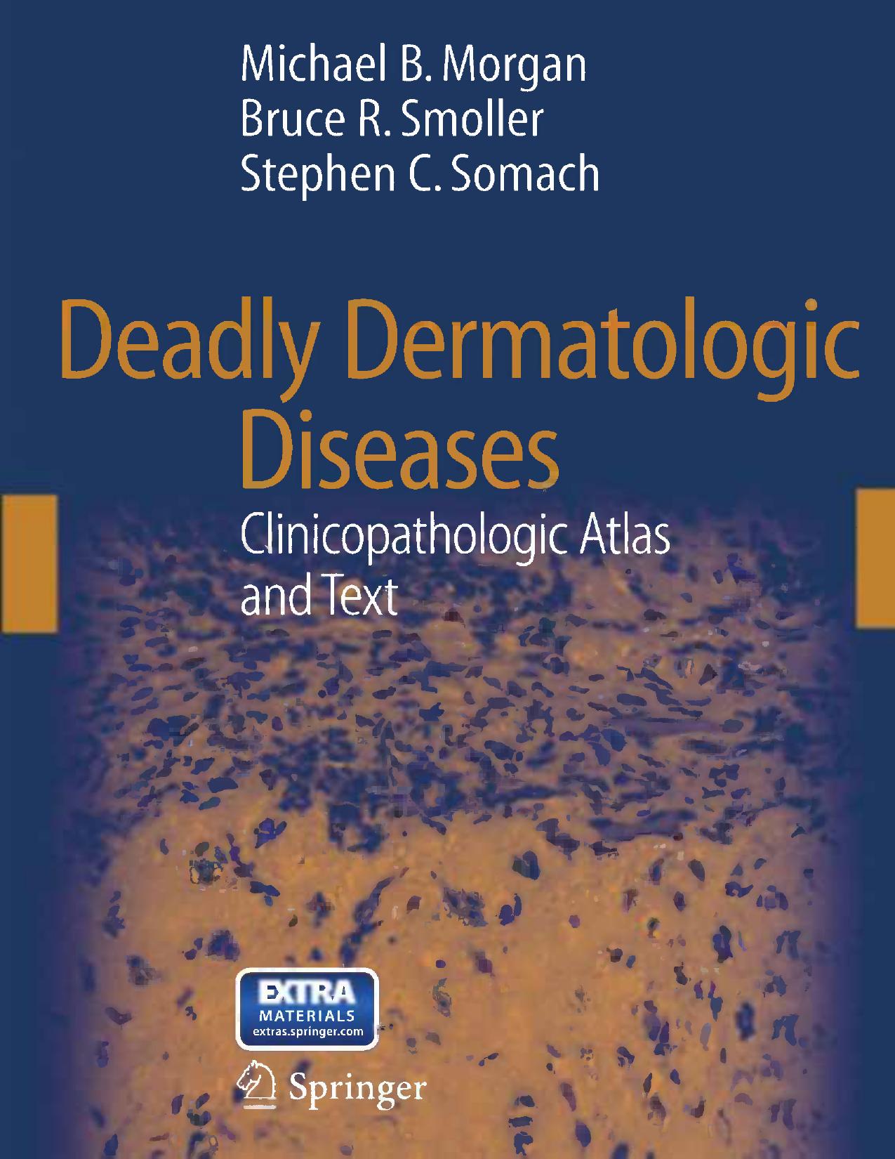 Deadly Dermatologic Diseases: Clinicopathologic Atlas and Text by Michael B. Morgan MD Bruce R. Smoller MD Stephen C. Somach MD (auth.)