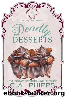 Deadly Desserts: A Small Town Culinary Cozy Mystery by C. A. Phipps