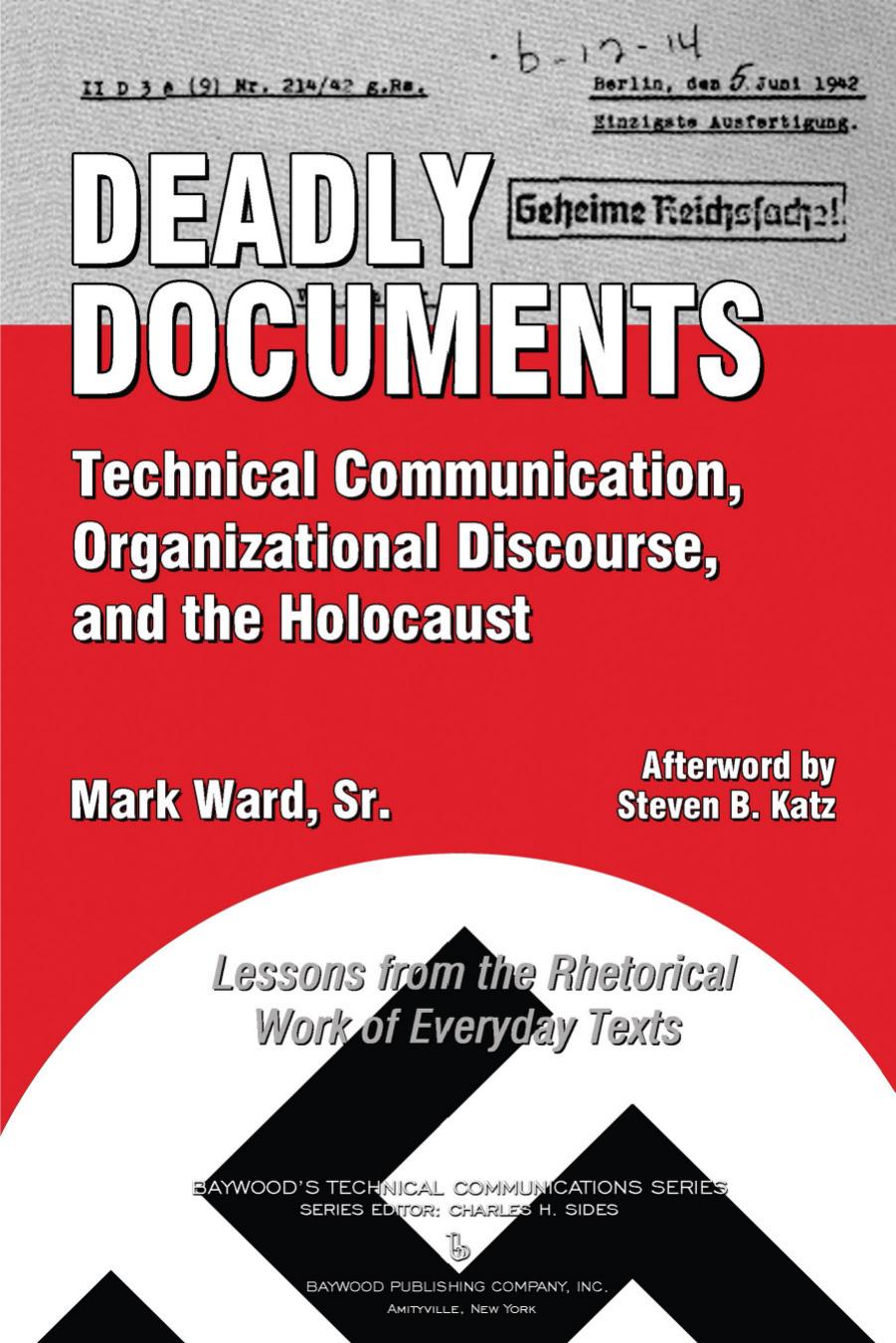 Deadly Documents : Technical Communication, Organizational Discourse, and the HolocaustâLessons from the Rhetorical Work of Everyday Texts by Mark Ward; Steven B. Katz