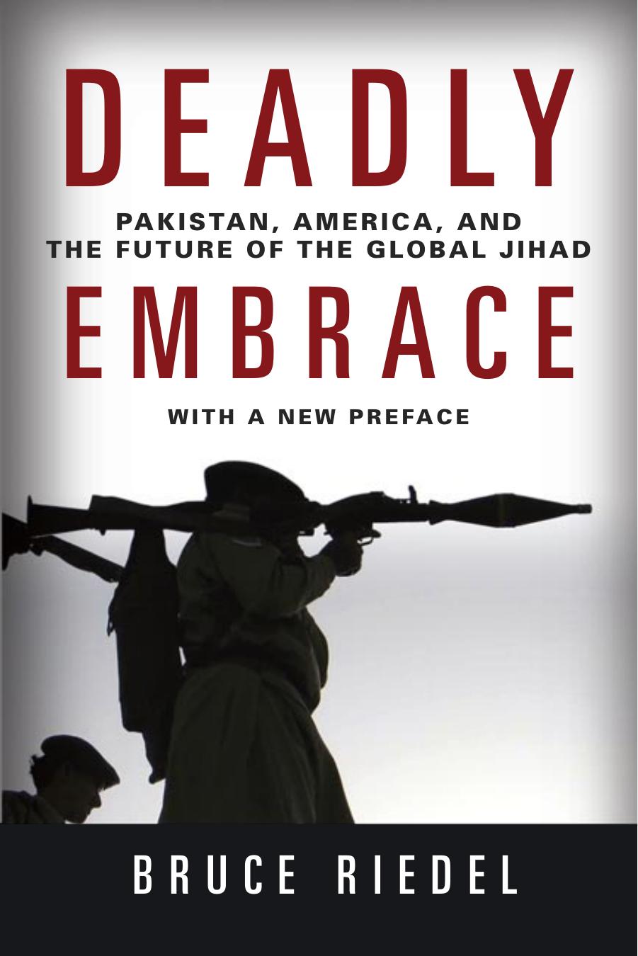Deadly Embrace: Pakistan, America, and The Future of the Global Jihad by Bruce Riedel