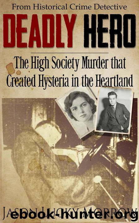 Deadly Hero: The High Society Murder that Created Hysteria in the Heartland by Morrow Jason Lucky