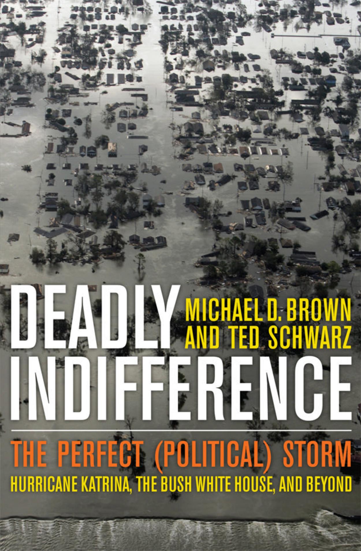 Deadly Indifference: The Perfect (Political) Storm: Hurricane Katrina, The Bush White House, and Beyond by Michael D. Brown