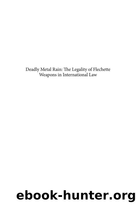 Deadly Metal Rain: the Legality of Flechette Weapons in International Law : A Reappraisal Following Israel's Use of Flechettes in the Gaza Strip (2001-2009) by Eitan Barak
