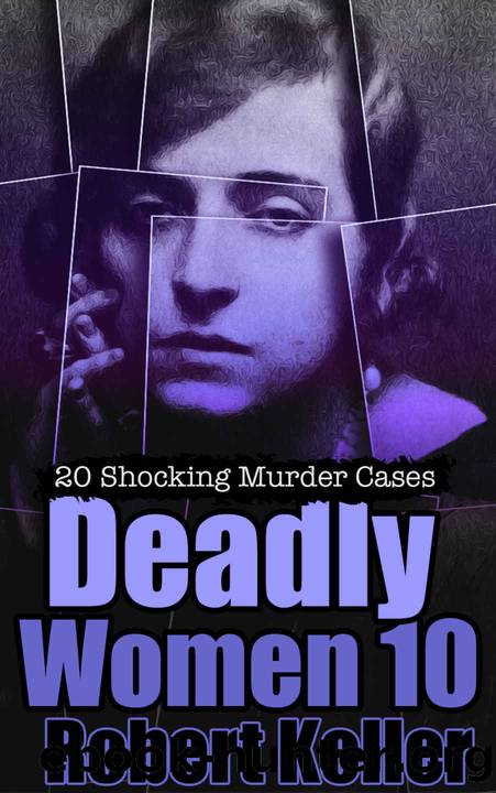 Deadly Women Volume 10: 20 Shocking True Crime Cases of Women Who Kill by Robert Keller