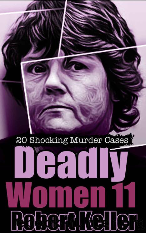 Deadly Women Volume 11: 20 Shocking True Crime Cases of Women Who Kill by Robert Keller