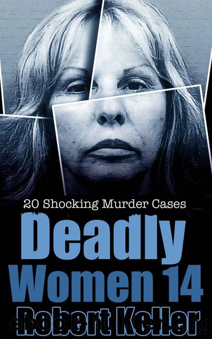Deadly Women Volume 14: 20 Shocking True Crime Cases of Women Who Kill by Keller Robert