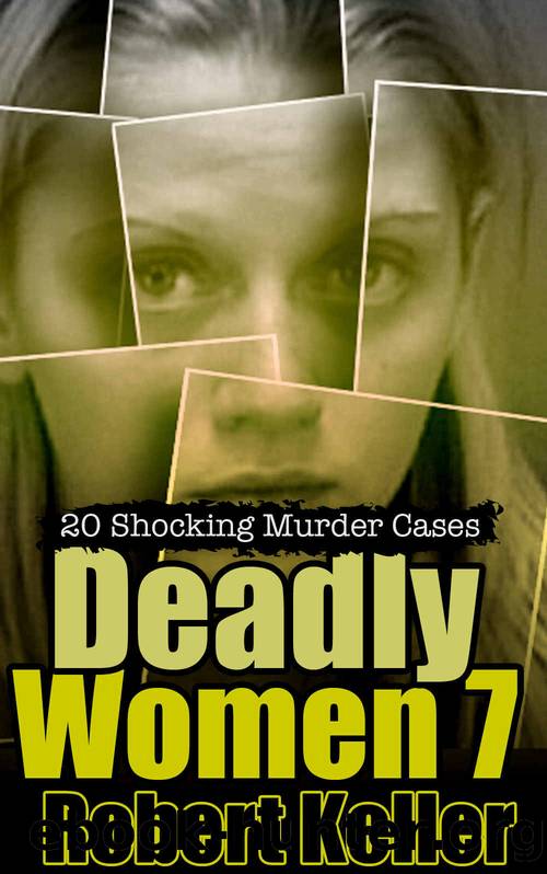Deadly Women Volume 7: 20 Shocking True Crime Cases of Women Who Kill by Robert Keller