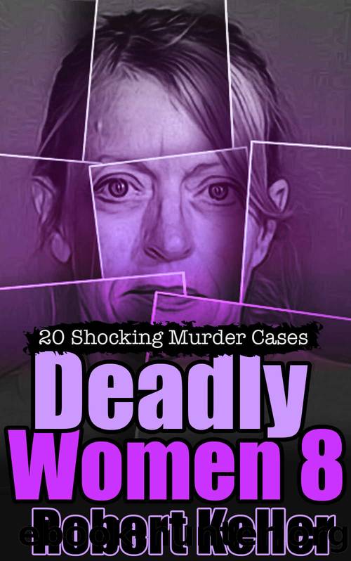 Deadly Women Volume 8: 20 Shocking True Crime Cases of Women Who Kill by Robert Keller