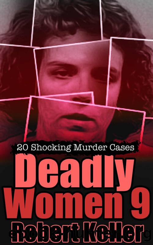 Deadly Women Volume 9: 20 Shocking True Crime Cases of Women Who Kill by Robert Keller
