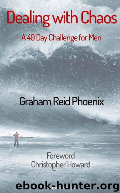 Dealing With Chaos: A 40 Day Challenge for Men by Graham Reid Phoenix