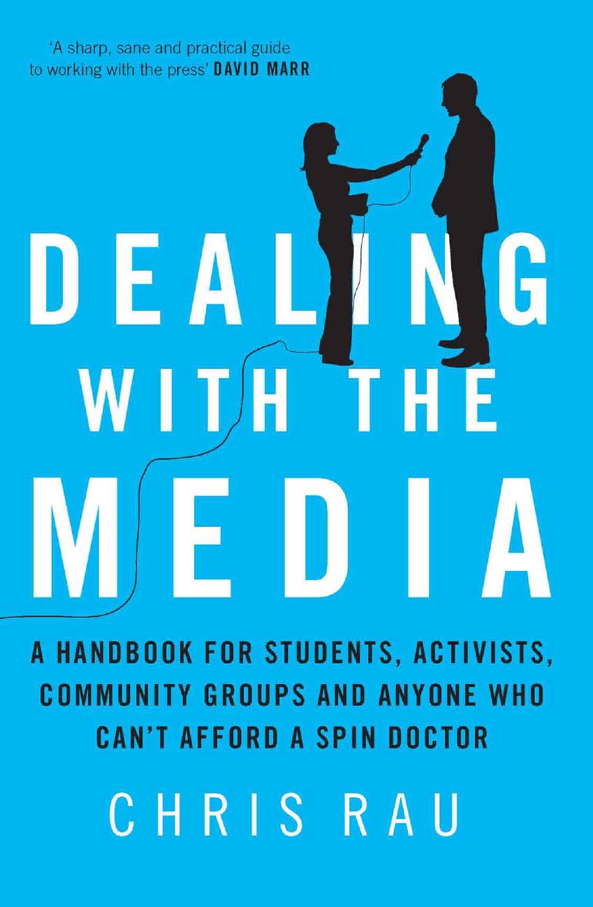 Dealing With the Media: A Handbook for Students, Activists, Community Groups and Anyone Who Can't Afford a Spin Doctor by Chris Rau