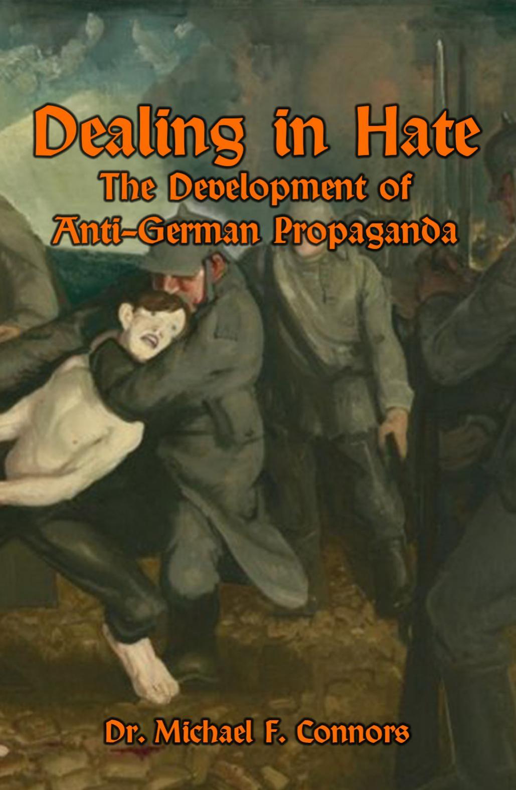 Dealing in Hate: Development of Anti-German Propaganda by Michael F. Connors