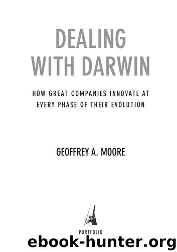 Dealing with Darwin: How Great Companies Innovate at Every Phase of Their Evolution by Moore Geoffrey A