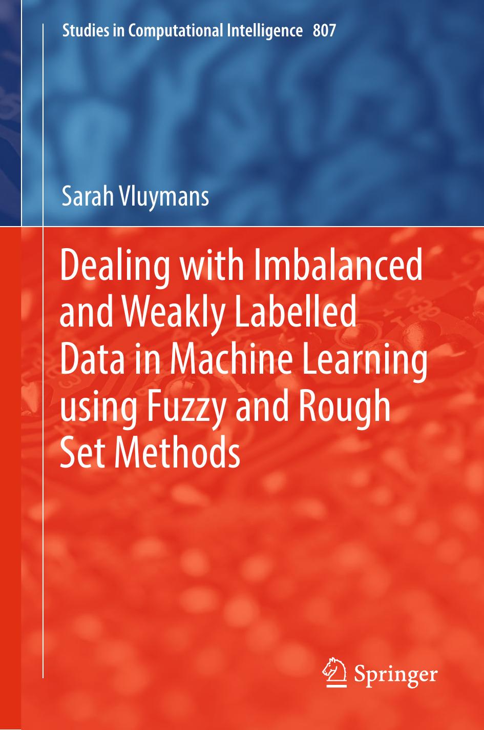 Dealing with Imbalanced and Weakly Labelled Data in Machine Learning using Fuzzy and Rough Set Methods by Sarah Vluymans