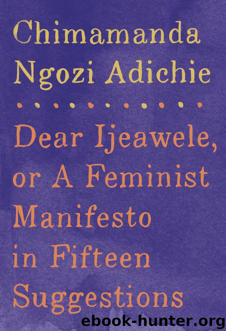 Dear Ijeawele, or a Feminist Manifesto in Fifteen Suggestions by Chimamanda Ngozi Adichie