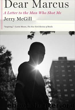 Dear Marcus : A Letter to the Man Who Shot Me by Mcgill Jerry
