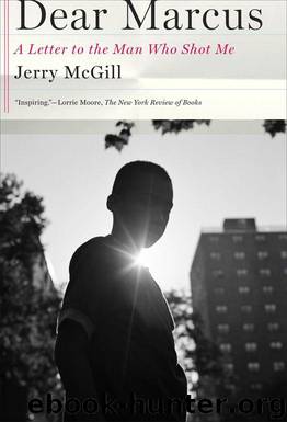 Dear Marcus: A Letter to the Man Who Shot Me by McGill Jerry