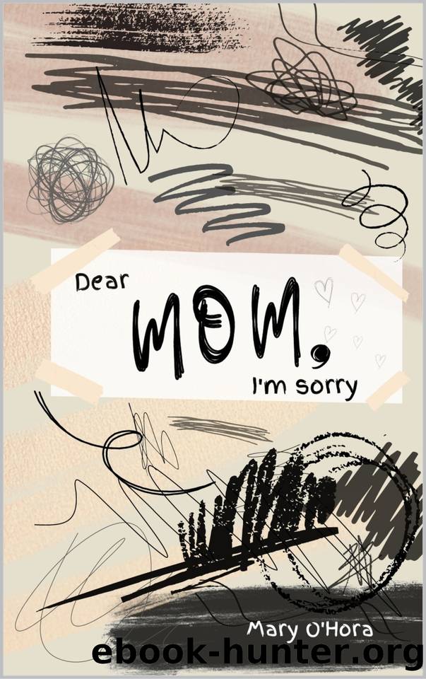 Dear Mom, I'm sorry by O'Hora Mary
