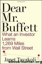 Dear Mr. Buffett: What an Investor Learns 1,269 Miles From Wall Street by Janet M. Tavakoli
