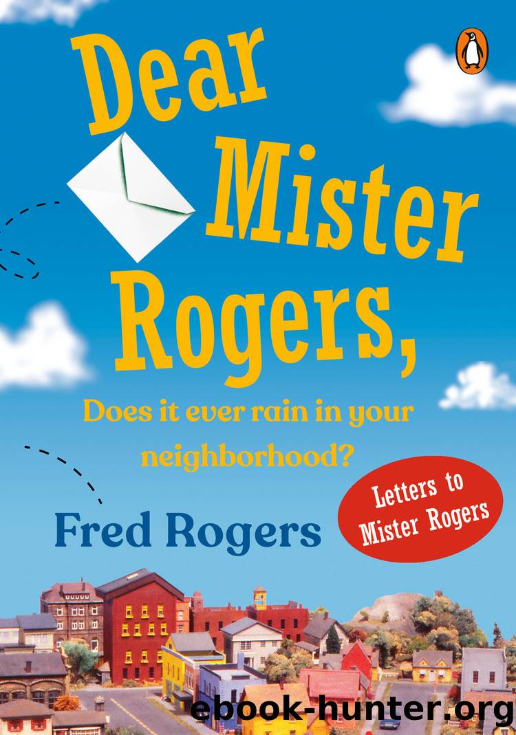 Dear Mr. Rogers, Does It Ever Rain in Your Neighborhood?: Letters to Mister Rogers by Fred Rogers