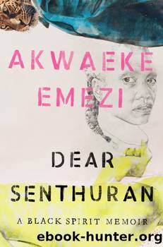 Dear Senthuran: A Black Spirit Memoir by Emezi Akwaeke