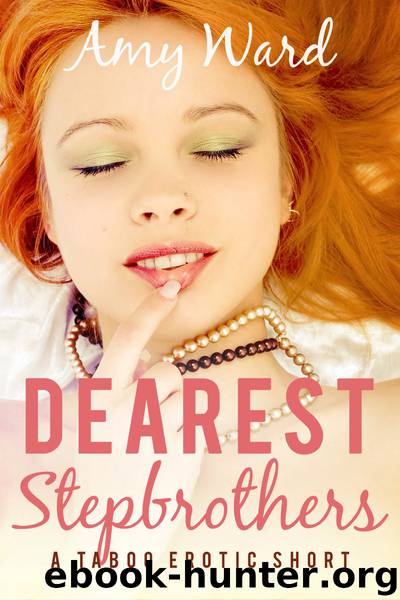 Dearest Stepbrothers: A Taboo Erotic Short by Amy Ward