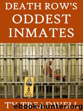 Death Row's Oddest Inmates by Ty Treadwell