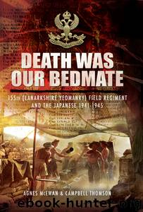 Death Was Our Bedmate: 155Th (Lanarkshire Yeomanry) Field Regiment and the Japanese 1941-1945 by Agnes McEwan Campbell Thomson